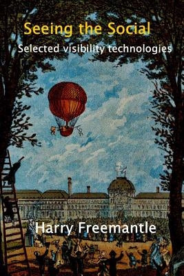 Seeing the Social: Selected visibility technologies by Freemantle, Harry