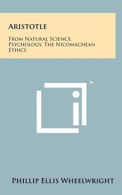 Aristotle: From Natural Science, Psychology, the Nicomachean Ethics by Wheelwright, Phillip Ellis