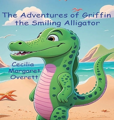 The Adventures of Griffin the Smiling Alligator by Overett, Cecilia Margaret