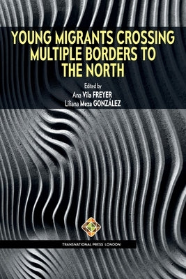 Young Migrants Crossing Multiple Borders to the North by González, Liliana Meza