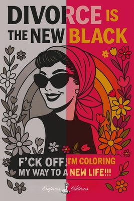 Divorce Is the New Black: F*ck Off, I'm Coloring My Way to a New Life by Empress Editions
