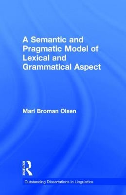 A Semantic and Pragmatic Model of Lexical and Grammatical Aspect by Olsen, Mari B.