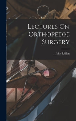 Lectures On Orthopedic Surgery by Ridlon, John