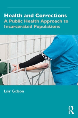 Health and Corrections: A Public Health Approach to Incarcerated Populations by Gideon, Lior