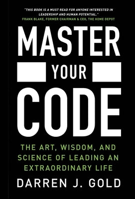 Master Your Code: The Art, Wisdom, and Science of Leading an Extraordinary Life by Gold, Darren J.