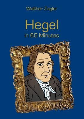 Hegel in 60 Minutes: Great Thinkers in 60 Minutes by Ziegler, Walther