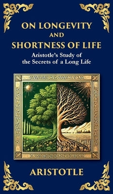 On Longevity and Shortness of Life: Aristotle's Study of the Secrets of a Long Life (Deluxe Hardbound Edition) by Aristotle