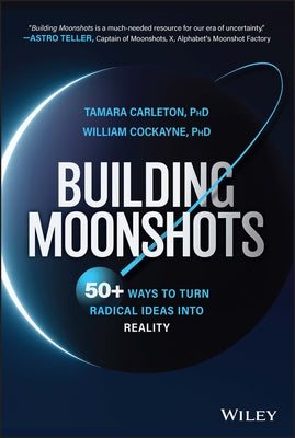 Building Moonshots: 50+ Ways to Convert Visionary Ideas, Inventions, and Missions Into Tomorrow's Sustainable Solutions by Cockayne, William