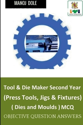 Tool & Die Maker Second Year (Press Tools, Jigs & Fixtures) Dies & Moulds MCQ by Dole, Manoj