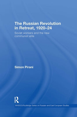 The Russian Revolution in Retreat, 1920-24: Soviet Workers and the New Communist Elite by Pirani, Simon
