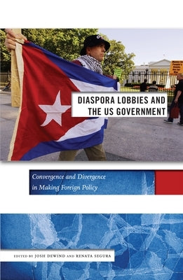 Diaspora Lobbies and the US Government: Convergence and Divergence in Making Foreign Policy by Dewind, Josh