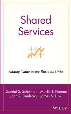 Shared Services: Adding Value to the Business Units by Schulman, Donniel S.