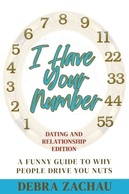 I Have Your Number: A Funny Guide To Why People Drive You Nuts Dating and Relationship Edition by Zachau, Debra