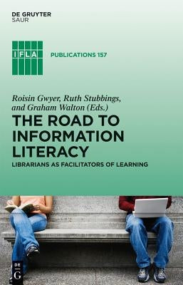 The Road to Information Literacy: Librarians as Facilitators of Learning by Gwyer, Roisin
