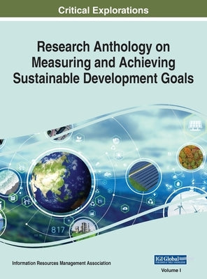 Research Anthology on Measuring and Achieving Sustainable Development Goals, VOL 1 by Management Association, Information R.