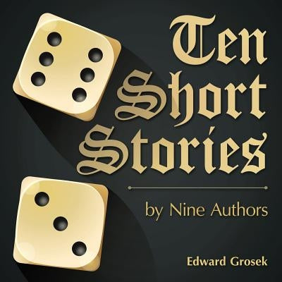 Ten Short Stories: by Nine Authors by Grosek, Edward