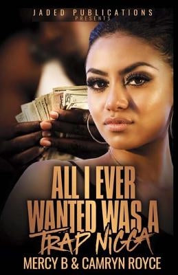 All I Ever Wanted Was a Trap Nigga by B, Mercy