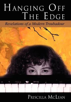 Hanging Off the Edge ---: Revelations of a Modern Troubadour by McLean, Priscilla