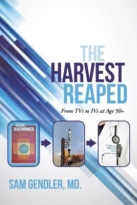 The Harvest Reaped: From TVs to IVs at Age 50+ by Gendler, MD Sam