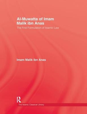 Al-Muwatta of Iman Malik Ibn Ana: The First Formulation of Islamic Law by Anas