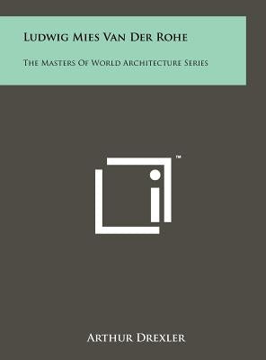 Ludwig Mies Van Der Rohe: The Masters of World Architecture Series by Drexler, Arthur
