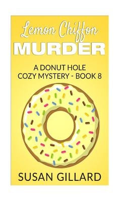 Lemon Chiffon Murder: A Donut Hole Cozy Mystery - Book 8 by Gillard, Susan