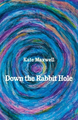 Down the Rabbit Hole by Maxwell, Kate