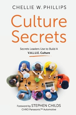 Culture Secrets: Secrets to a Thriving, Engaged Workforce Any CEO Can Use to Build a V.A.L.U.E. Culture by Phillips, Chellie W.