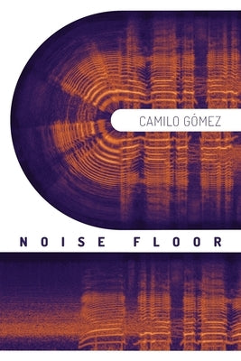 Noise Floor: Stories by Gomez, Camilo