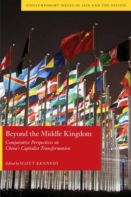 Beyond the Middle Kingdom: Comparative Perspectives on Chinaas Capitalist Transformation by Kennedy, Scott