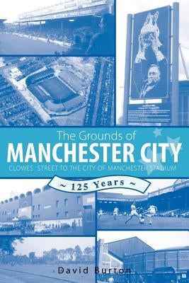 The Grounds of Manchester City by Burton, David