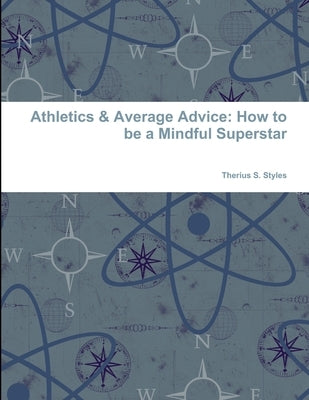 Athletics & Average Advice: How to be a Mindful Superstar by Styles, Therius S.