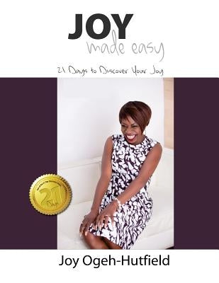 Joy Made Easy: 21 Days To Discover Your Joy by Ogeh-Hutfield, Joy
