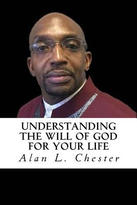 Understanding the Will of God for Your Life by Chester, Alan L.