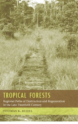 Tropical Forests: Paths of Destruction and Regeneration by Rudel, Thomas