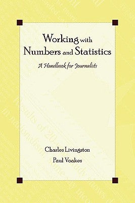Working with Numbers and Statistics: A Handbook for Journalists by Livingston, Charles