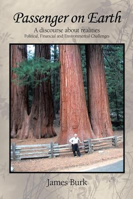 Passenger on Earth: A Discourse about Realities Political, Financial and Environmental Challenges by Burk, James