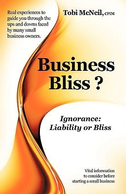 Business Bliss?: Ignorance: Liability or Bliss by McNeil, Tobi