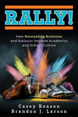 Rally!: How Outstanding Activities and Athletics Improve Academics and School Culture (a Step-By-Step Guide to the Rally Model) by Reason, Casey