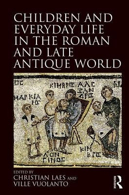 Children and Everyday Life in the Roman and Late Antique World by Laes, Christian