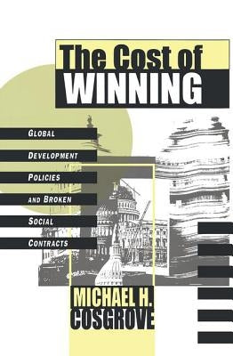 The Cost of Winning: Global Development Policies and Broken Social Contracts by Cosgrove, Michael