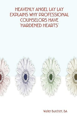 Heavenly Angel Lay Lay Explains Why Professional Counselors Have 'Hardened Hearts' by Burchett, Ba Walter