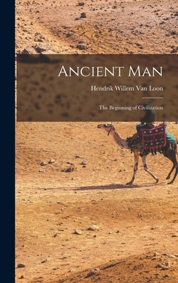 Ancient Man: The Beginning of Civilization by Van Loon, Hendrik Willem