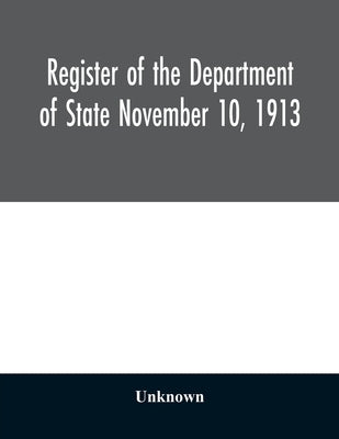 Register of the Department of State November 10, 1913 by Unknown