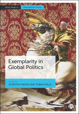 Exemplarity in Global Politics by Noyes, Dorothy