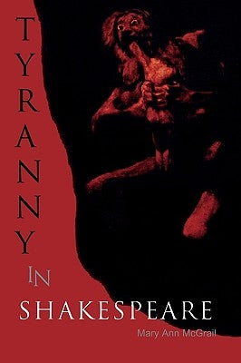 Tyranny in Shakespeare by McGrail, Mary Ann