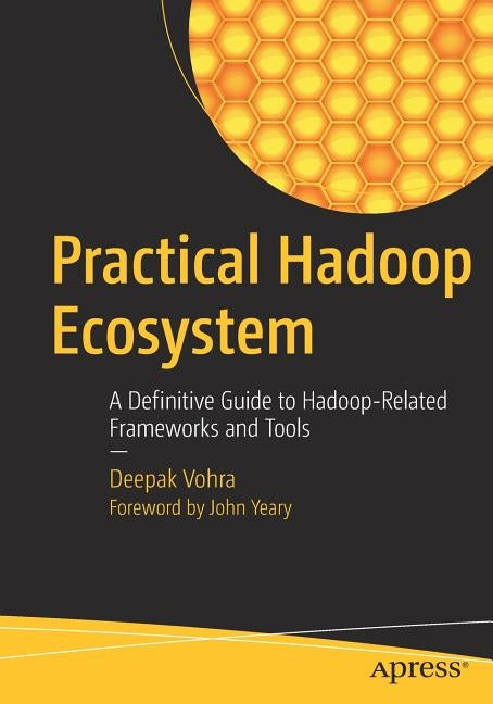 Practical Hadoop Ecosystem: A Definitive Guide to Hadoop-Related Frameworks and Tools by Vohra, Deepak