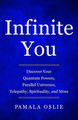 Infinite You: Discover Your Quantum Powers, Parallel Universes, Telepathy, Spirituality, and More by Oslie, Pamala