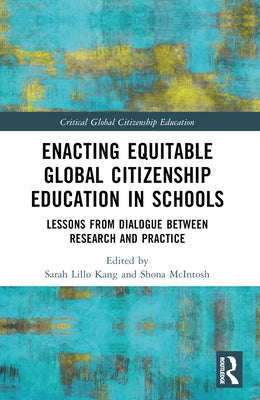 Enacting Equitable Global Citizenship Education in Schools: Lessons from Dialogue between Research and Practice by Lillo Kang, Sarah