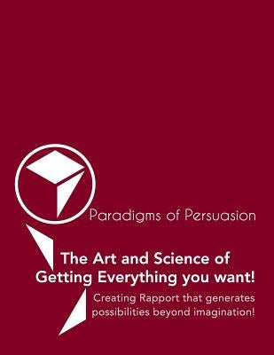 Paradigms Of Persuasion: The Art and Science of Getting Everything you want! by Donner, Paul